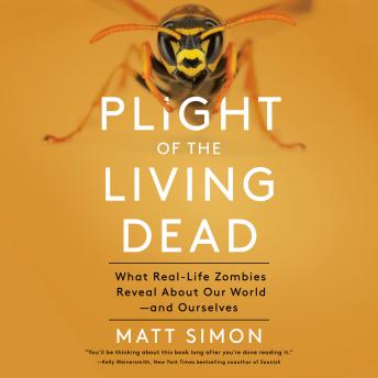 Plight of the Living Dead: What Real-Life Zombies Reveal About Our World--and Ourselves, Audio book by Matt Simon
