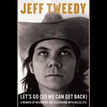 Let's Go (So We Can Get Back): A Memoir of Recording and Discording with Wilco, Etc.