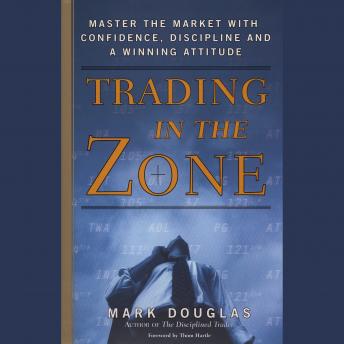 Trading in the Zone: Master the Market with Confidence, Discipline, and a Winning Attitude, Audio book by Mark Douglas