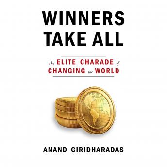 Download Winners Take All: The Elite Charade of Changing the World by Anand Giridharadas