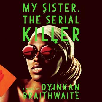 My Sister, the Serial Killer: A Novel, Oyinkan Braithwaite
