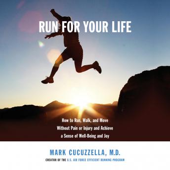 Run for Your Life: How to Run, Walk, and Move Without Pain or Injury and Achieve a Sense of Well-Being and Joy, Md Mark Cucuzzella