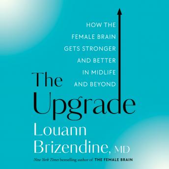 Upgrade: How the Female Brain Gets Stronger and Better in Midlife and Beyond, Louann Brizendine