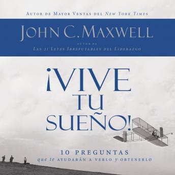 Download ¡Vive tu sueño!: 10 preguntas que te ayudarán a verlo y obtenerlo by John C. Maxwell
