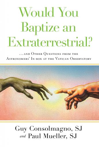 Would You Baptize an Extraterrestrial?: . . . and Other Questions from the Astronomers' In-box at the Vatican Observatory