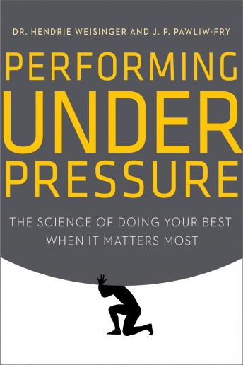 Download Performing Under Pressure: The Science of Doing Your Best When It Matters Most by Hendrie Weisinger, J. P. Pawliw-Fry
