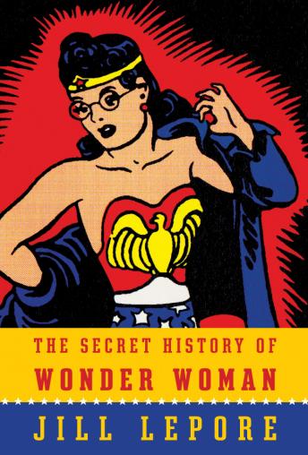 Secret History of Wonder Woman, Jill Lepore