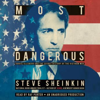 Most Dangerous: Daniel Ellsberg and the Secret History of the Vietnam War, Steve Sheinkin