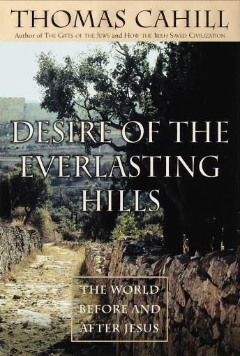 Download Desire of the Everlasting Hills: The World Before and After Jesus by Thomas Cahill