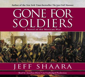 Gone for Soldiers: A Novel of the Mexican War, Jeff Shaara