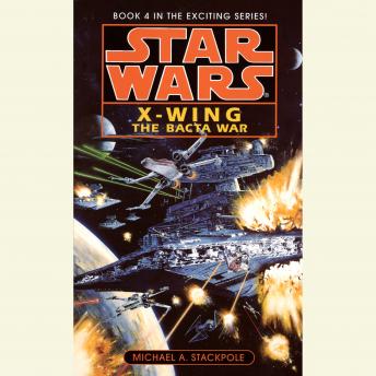 Star Wars: X-Wing: The Bacta War: Book 4, Audio book by Michael A. Stackpole