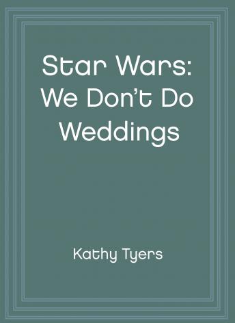 Star Wars: We Don't Do Weddings, Audio book by Kathy Tyers