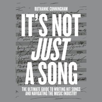 It's Not Just A Song: The Ultimate Guide to Writing Hit Songs and Navigating the Music Industry - RuthAnne Cunningham