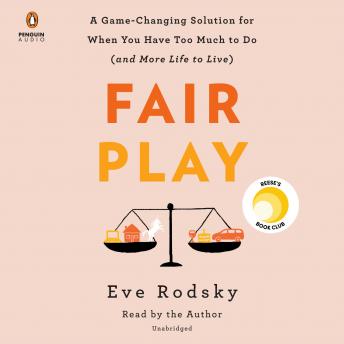 Fair Play: A Game-Changing Solution for When You Have Too Much to Do (and More Life to Live)