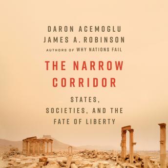Narrow Corridor: States, Societies, and the Fate of Liberty, James A. Robinson, Daron Acemoglu