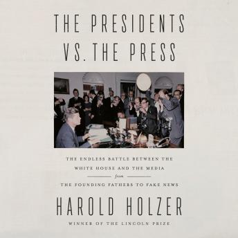 The Presidents vs. the Press: The Endless Battle between the White House and the Media--from the Founding Fathers to Fake News