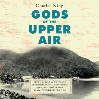 The Gods of the Upper Air: How a Circle of Renegade Anthropologists Reinvented Race, Sex, and Gender in the Twentieth Century