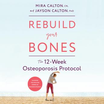 Rebuild Your Bones: The 12-Week Osteoporosis Protocol, Audio book by Jayson Calton, Mira Calton
