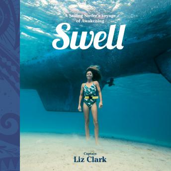 Swell: A Sailing Surfer's Voyage of Awakening, Audio book by Liz Clark