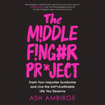 The Middle Finger Project: Trash Your Imposter Syndrome and Live the Unf*ckwithable Life You Deserve