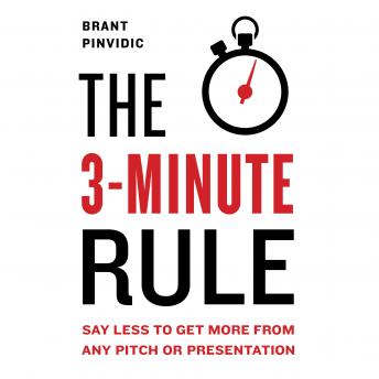 Download 3-Minute Rule: Say Less to Get More from Any Pitch or Presentation by Brant Pinvidic