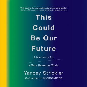 Download This Could Be Our Future: A Manifesto for a More Generous World by Yancey Strickler