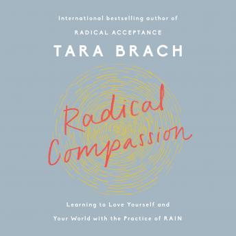 Radical Compassion: Learning to Love Yourself and Your World with the Practice of RAIN, Audio book by Tara Brach