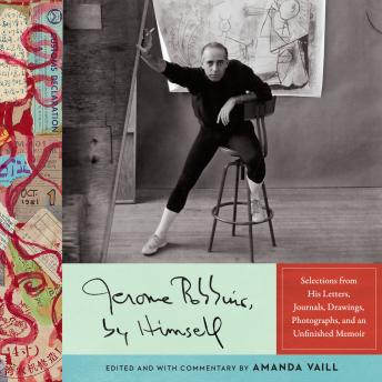 Get Jerome Robbins, by Himself: Selections from His Letters, Journals, Drawings, Photographs, and an Unfinished Memoir