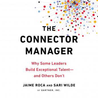 The Connector Manager: Why Some Leaders Build Exceptional Talent - and Others Don't