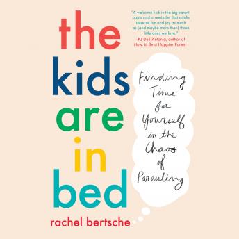 The Kids Are in Bed: Finding Time for Yourself in the Chaos of Parenting