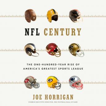 NFL Century: The One-Hundred-Year Rise of America's Greatest Sports League, Audio book by Joe Horrigan