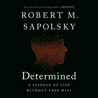 Download Determined: A Science of Life Without Free Will by Robert M. Sapolsky