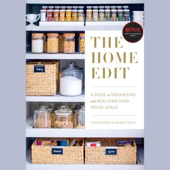 Home Edit: A Guide to Organizing and Realizing Your House Goals (Includes Refrigerator Labels Download), Joanna Teplin, Clea Shearer