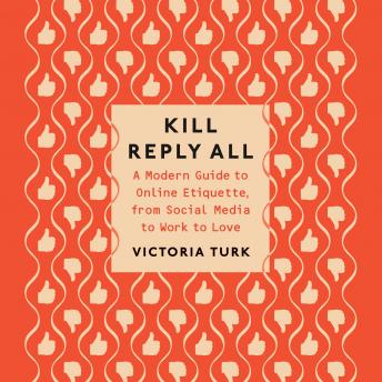 Kill Reply All: A Modern Guide to Online Etiquette, from Social Media to Work to Love