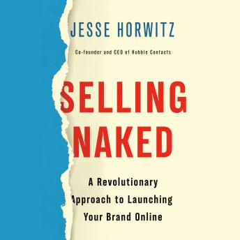 Selling Naked: A Revolutionary Approach to Launching Your Brand Online, Audio book by Jesse Horwitz