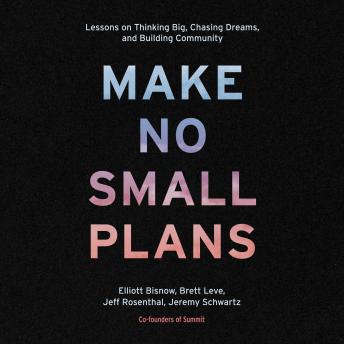 Make No Small Plans: Lessons on Thinking Big, Chasing Dreams, and Building Community