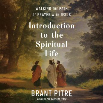 Introduction to the Spiritual Life: Walking the Path of Prayer with Jesus