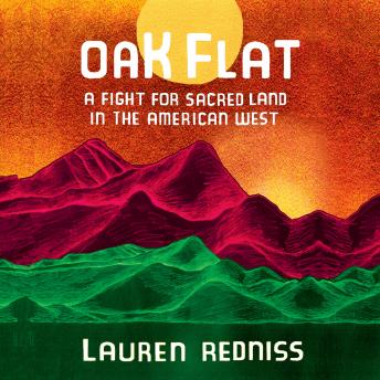 Oak Flat: A Fight for Sacred Land in the American West, Audio book by Lauren Redniss