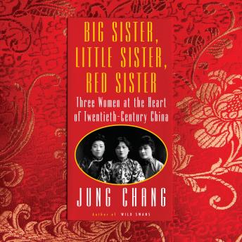Download Big Sister, Little Sister, Red Sister: Three Women at the Heart of Twentieth-Century China by Jung Chang