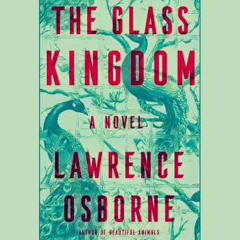 Listen The Glass Kingdom: A Novel By Lawrence Osborne Audiobook audiobook
