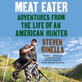 Meat Eater: Adventures from the Life of an American Hunter, Audio book by Steven Rinella