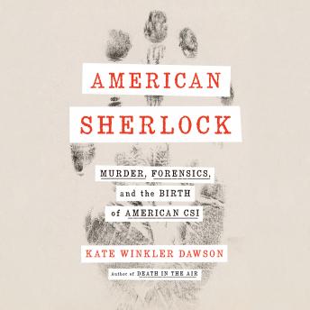 Download American Sherlock: Murder, Forensics, and the Birth of American CSI by Kate Winkler Dawson