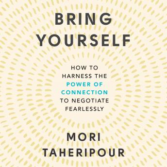 Bring Yourself: How to Harness the Power of Connection to Negotiate Fearlessly, Mori Taheripour