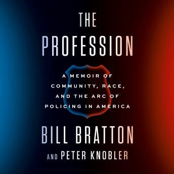 Download Best Audiobooks Management and Leadership The Profession: A Memoir of Community, Race, and the Arc of Policing in America by Bill Bratton Free Audiobooks Download Management and Leadership free audiobooks and podcast