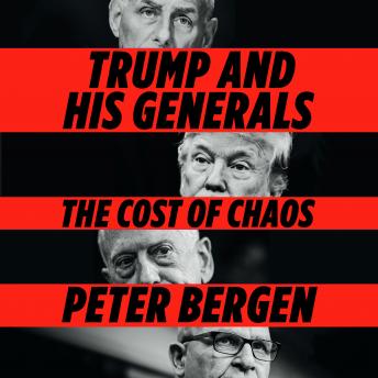 Trump and His Generals: The Cost of Chaos, Peter Bergen