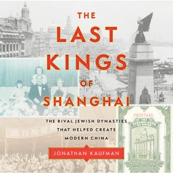 Download Last Kings of Shanghai: The Rival Jewish Dynasties That Helped Create Modern China by Jonathan Kaufman
