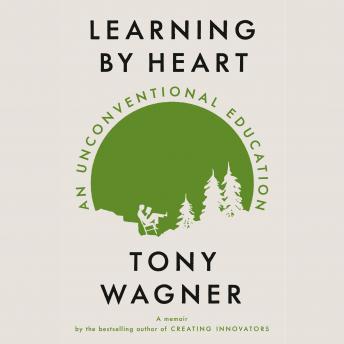 Get Best Audiobooks Non Fiction Learning by Heart: An Unconventional Education by Tony Wagner Audiobook Free Download Non Fiction free audiobooks and podcast