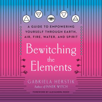 Bewitching the Elements: A Guide to Empowering Yourself Through Earth, Air, Fire, Water, and Spirit sample.