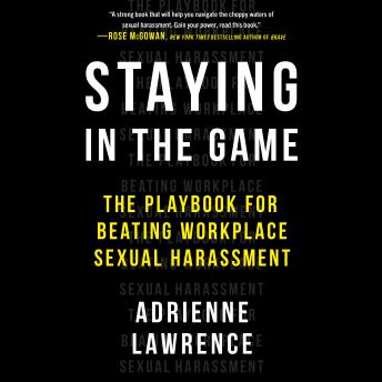 Staying in the Game: The Playbook for Beating Workplace Sexual Harassment, Adrienne Lawrence