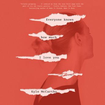 Everyone Knows How Much I Love You: A Novel, Kyle Mccarthy